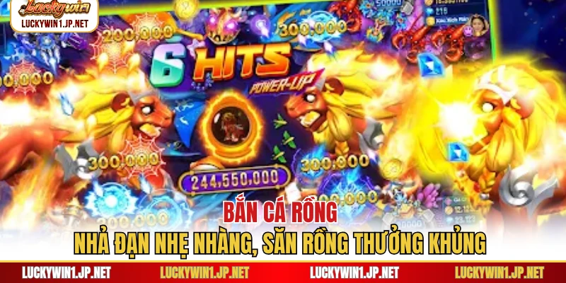 Bắn Cá Rồng - Nhả Đạn Nhẹ Nhàng, Săn Rồng Thưởng Khủng