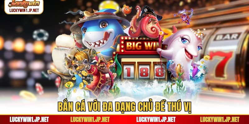 Bắn cá với đa dạng chủ đề thú vị Bắn cá với đa dạng chủ đề thú vị