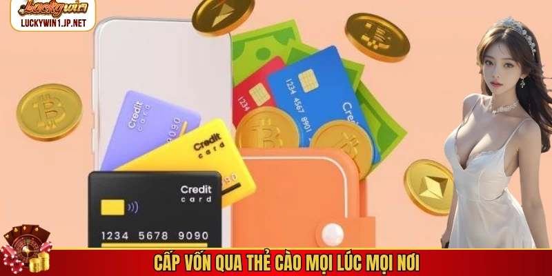 Cấp vốn qua thẻ cào mọi lúc mọi nơi Cấp vốn qua thẻ cào mọi lúc mọi nơi