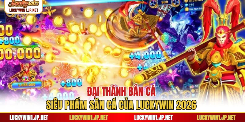 Đại Thánh Bắn Cá - Siêu Phẩm Săn Cá Của Luckywin 2026