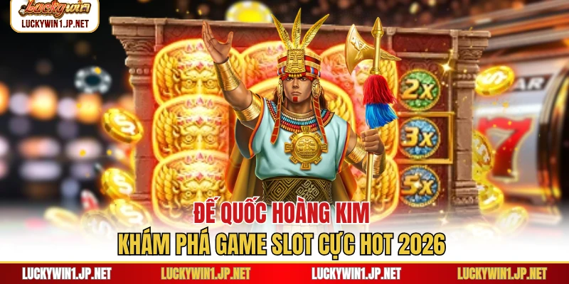 Đế Quốc Hoàng Kim - Khám Phá Game Slot Cực Hot 2026