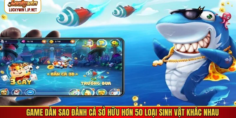 Game dàn sao đánh cá sở hữu hơn 50 loại sinh vật khác nhau