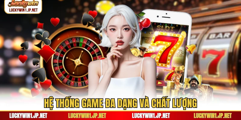 Hệ thống game đa dạng và chất lượng Hệ thống game đa dạng và chất lượng