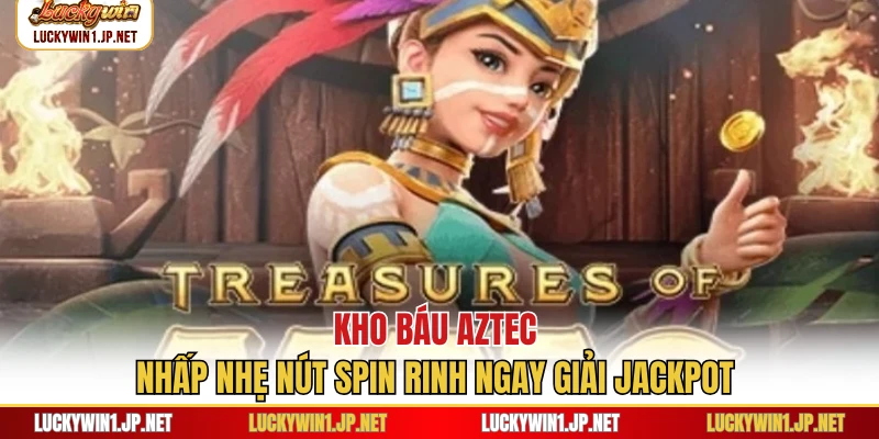 Kho Báu Aztec - Nhấp Nhẹ Nút Spin Rinh Ngay Giải Jackpot