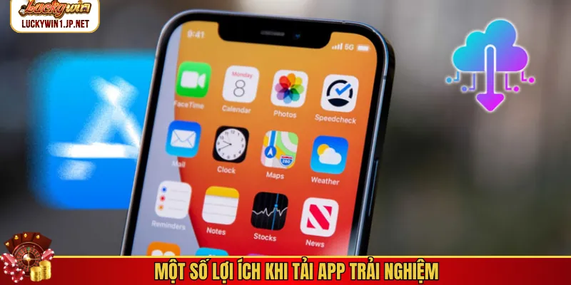 Một số lợi ích khi tải app trải nghiệm