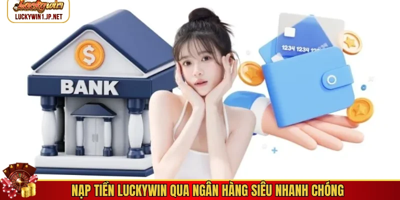 Nạp tiền Luckywin qua ngân hàng siêu nhanh chóng Nạp tiền Luckywin qua ngân hàng siêu nhanh chóng