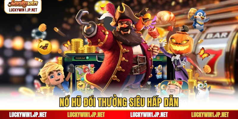 Nổ hũ đổi thưởng siêu hấp dẫn Nổ hũ đổi thưởng siêu hấp dẫn