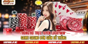 Rồng Hổ Trực Tuyến Luckywin - Game Casino Đơn Giản Dễ Thắng