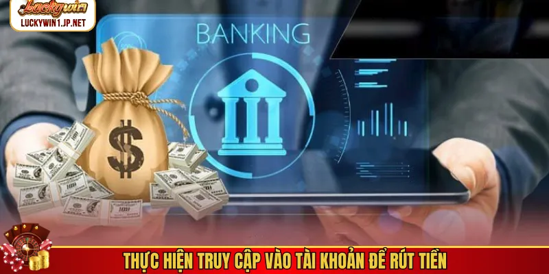 Thực hiện truy cập vào tài khoản để rút tiền Thực hiện truy cập vào tài khoản để rút tiền