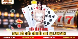 Tiến Lên Online - Game Bài Quốc Dân Nên Chơi Tại Luckywin