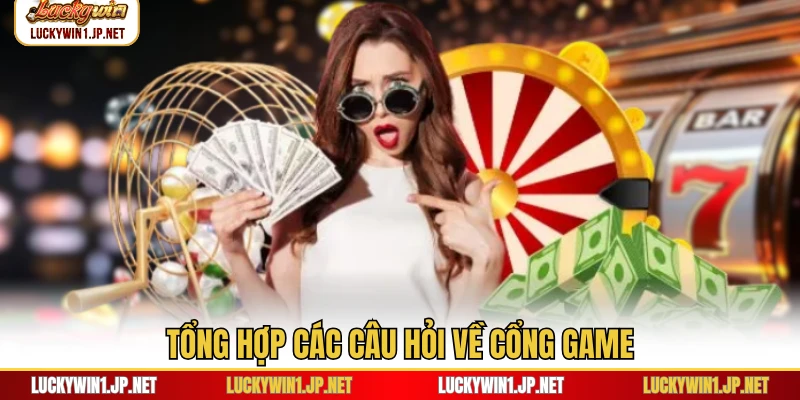 Tổng hợp các câu hỏi về cổng game Tổng hợp các câu hỏi về cổng game